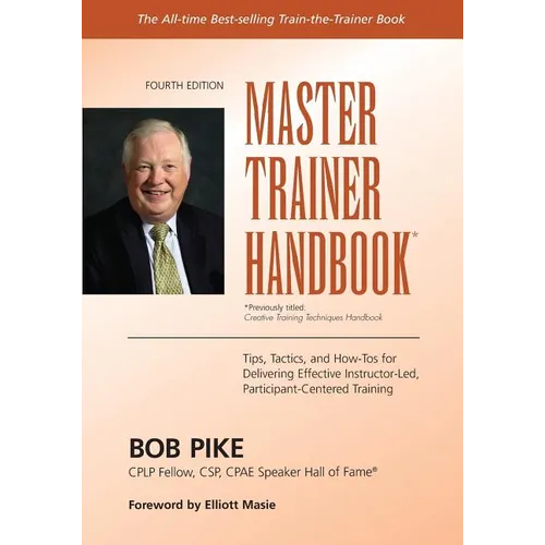 Master Trainer Handbook: Tips, Tactics, and How-Tos for Delivering Effective Instructor-Led, Participant-Centered Training