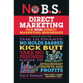 No B.S. Direct Marketing: The Ultimate No Holds Barred Kick Butt Take No Prisoners Guide to Extraordinary Growth and Profits