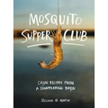 Mosquito Supper Club: Cajun Recipes from a Disappearing Bayou