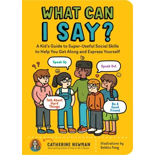 What Can I Say?: A Kid's Guide to Super-Useful Social Skills to Help You Get Along and Express Yourself; Speak Up, Speak Out, Talk abou