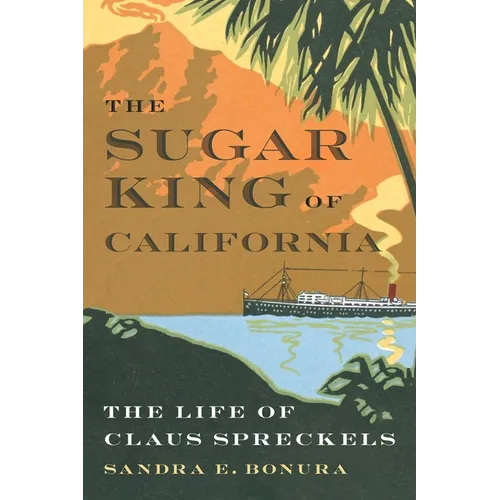 The Sugar King of California: The Life of Claus Spreckels