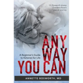 Anyway You Can: Doctor Bosworth Shares Her Mom's Cancer Journey: A BEGINNER'S GUIDE TO KETONES FOR LIFE