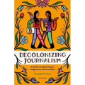 Decolonizing Journalism: A Guide to Reporting in Indigenous Communities