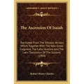 The Ascension Of Isaiah: Translated From The Ethiopic Version, Which, Together With The New Greek Fragment, The Latin Versions And The Latin Tr
