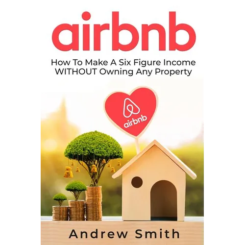 Airbnb: How To Make a Six Figure Income WITHOUT Owning Any Property