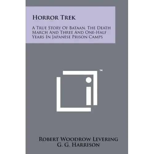 Horror Trek: A True Story Of Bataan, The Death March And Three And One-Half Years In Japanese Prison Camps