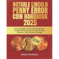 Notable Lincoln Penny Error Coin Handbook 2025: The Complete Guide Featuring Clear Images of Penny Errors That Can Be Found In Your Pocket Change