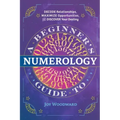 A Beginner's Guide to Numerology: Decode Relationships, Maximize Opportunities, and Discover Your Destiny