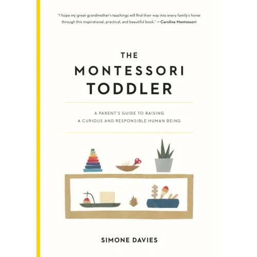 The Montessori Toddler: A Parent's Guide to Raising a Curious and Responsible Human Being
