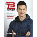 The Tb12 Method: How to Do What You Love, Better and for Longer