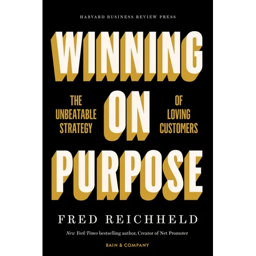 Winning on Purpose: The Unbeatable Strategy of Loving Customers