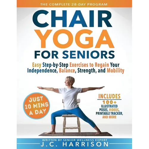10-Minute Chair Yoga for Seniors Over 60: 28-Day Program Over 100 Illustrated Poses & Exercises For Better Flexibility, Balance & Mobility Designed To