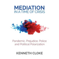 Mediation in a Time of Crisis: Pandemic, Prejudice, Police, and Political Polarization