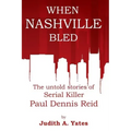 When Nashville Bled: The untold stories of serial killer Paul Dennis Reid