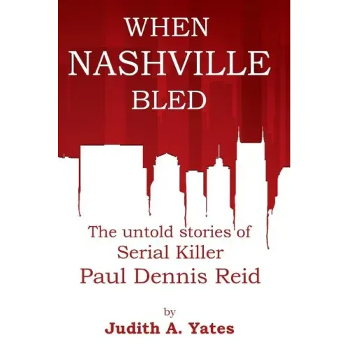 When Nashville Bled: The untold stories of serial killer Paul Dennis Reid