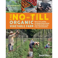 The No-Till Organic Vegetable Farm: How to Start and Run a Profitable Market Garden That Builds Health in Soil, Crops, and Communities