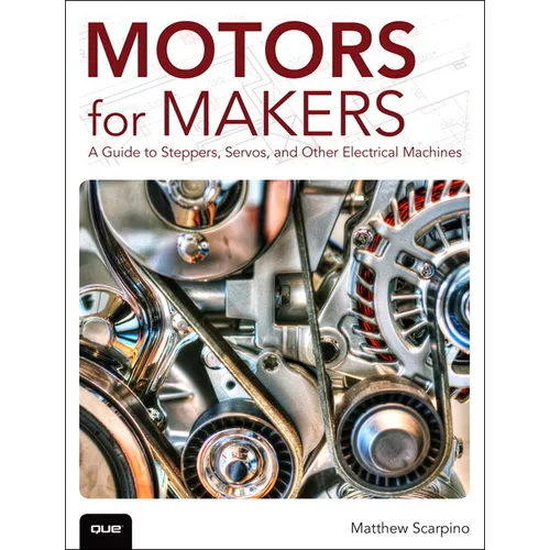 Motors for Makers: A Guide to Steppers, Servos, and Other Electrical Machines