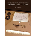 How to Use, Calibrate, Repair and Upgrade Vacuum Tube Testers