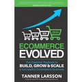 Ecommerce Evolved: The Essential Playbook To Build, Grow & Scale A Successful Ecommerce Business