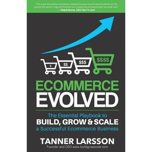 Ecommerce Evolved: The Essential Playbook To Build, Grow & Scale A Successful Ecommerce Business