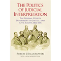 The Politics of Judicial Interpretation: The Federal Courts, Department of Justice, and Civil Rights, 1866-1876