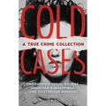 Cold Cases: A True Crime Collection: Unidentified Serial Killers, Unsolved Kidnappings, and Mysterious Murders (Including the Zodiac Killer, Natalee H