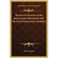The Secret Doctrine of the Rosicrucians Illustrated with the Secret Rosicrucian Symbols