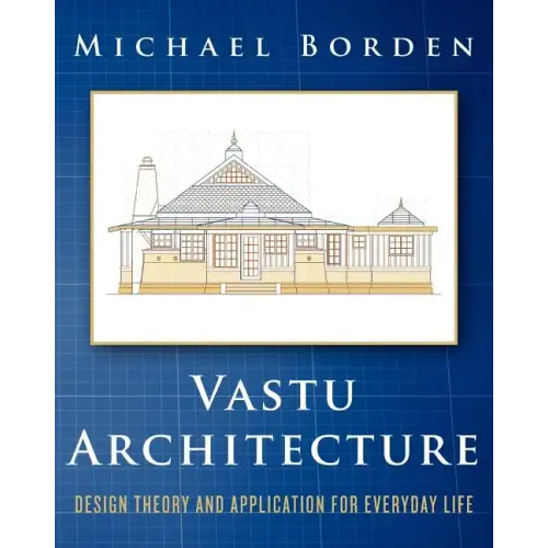 Vastu Architecture: Design Theory and Application for Everyday Life
