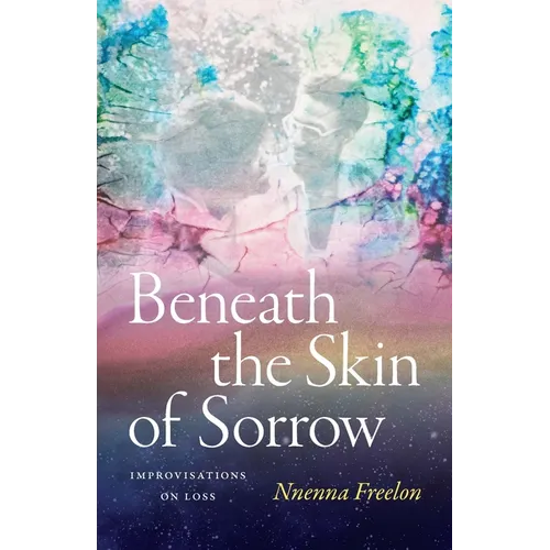 Beneath the Skin of Sorrow: Improvisations on Loss