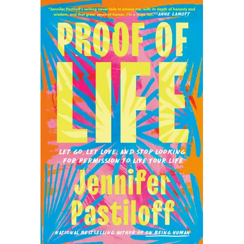 Proof of Life: Let Go, Let Love, and Stop Looking for Permission to Live Your Life