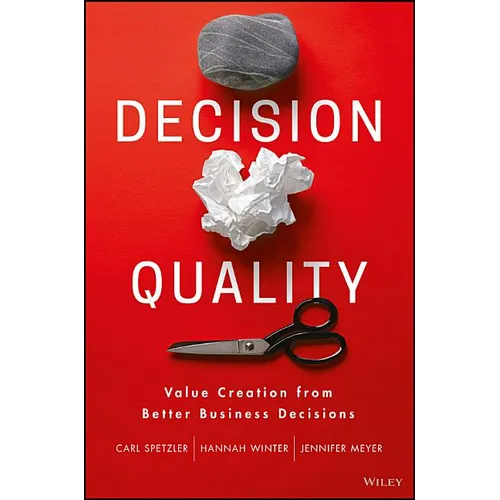 Decision Quality: Value Creation from Better Business Decisions