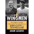 The Wingmen: The Unlikely, Unusual, Unbreakable Friendship Between John Glenn and Ted Williams