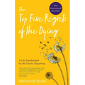 Top Five Regrets of the Dying: A Life Transformed by the Dearly Departing