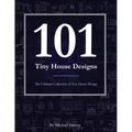 101 Tiny House Designs: The Ultimate Collection of Tiny House Design