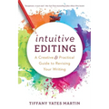 Intuitive Editing: A Creative and Practical Guide to Revising Your Writing