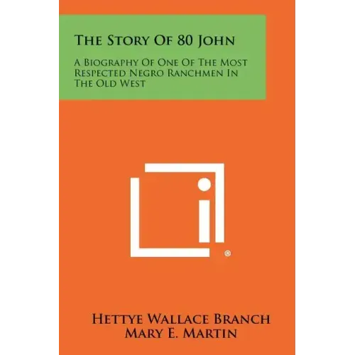 The Story Of 80 John: A Biography Of One Of The Most Respected Negro Ranchmen In The Old West