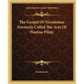 The Gospel Of Nicodemus Formerly Called The Acts Of Pontius Pilate