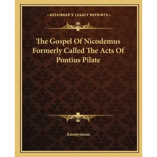 The Gospel Of Nicodemus Formerly Called The Acts Of Pontius Pilate
