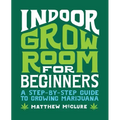 Indoor Grow Room for Beginners: A Step-By-Step Guide to Growing Marijuana