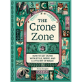 The Crone Zone: How to Get Older with Style, Nerve, and a Little Bit of Magic