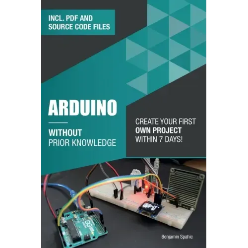 Arduino Without Prior Knowledge: Create your own first project within 7 days