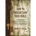 How To Understand Your Bible: A Philosopher's Interpretation of Obscure and Puzzling Passages