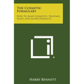 The Cosmetic Formulary: How to Make Cosmetics, Perfumes, Soaps, and Allied Products