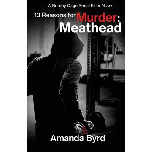 13 Reasons for Murder Meathead: A Britney Cage Serial Killer Novel (13 Reasons for Murder #2)