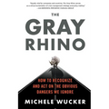 The Gray Rhino: How to Recognize and Act on the Obvious Dangers We Ignore