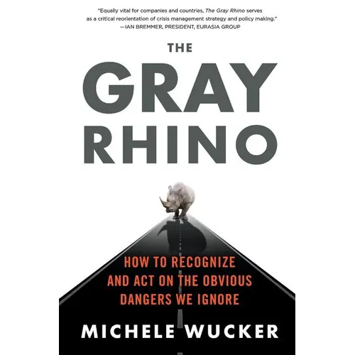 The Gray Rhino: How to Recognize and Act on the Obvious Dangers We Ignore