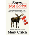 Sorry, Not Sorry: An Unapologetic Look at What Makes Canada Worth Fighting for