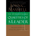 The 21 Indispensable Qualities of a Leader: Becoming the Person Others Will Want to Follow