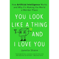 You Look Like a Thing and I Love You: How Artificial Intelligence Works and Why It's Making the World a Weirder Place