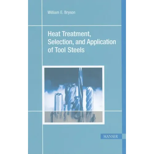 Heat Treatment, Selection, and Application of Tool Steels 2e
